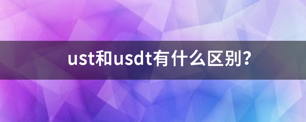 ust和usdt有什么区别<strong></p>
<p>UST</strong>？